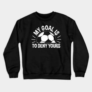 My Goal Is To Deny Yours Soccer - Soccer Goalie Crewneck Sweatshirt